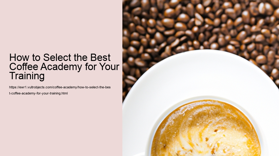 How to Select the Best Coffee Academy for Your Training